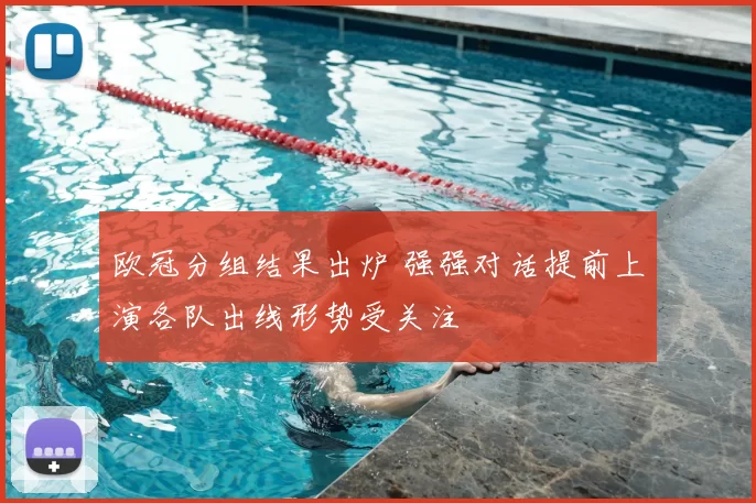 欧冠分组结果出炉 强强对话提前上演各队出线形势受关注