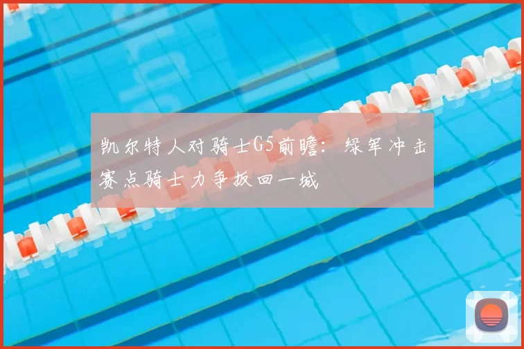 凯尔特人对骑士G5前瞻：绿军冲击赛点骑士力争扳回一城