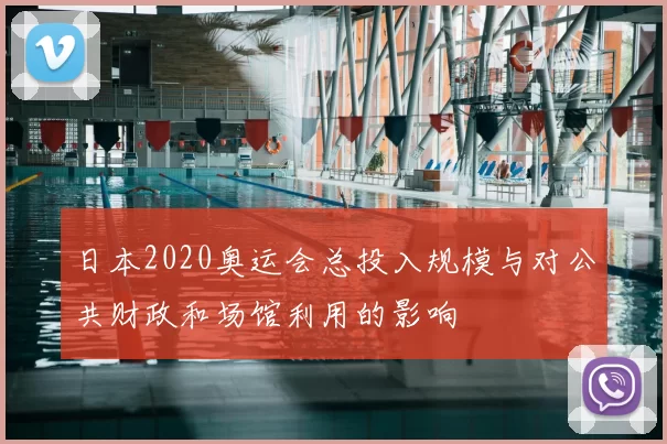 日本2020奥运会总投入规模与对公共财政和场馆利用的影响