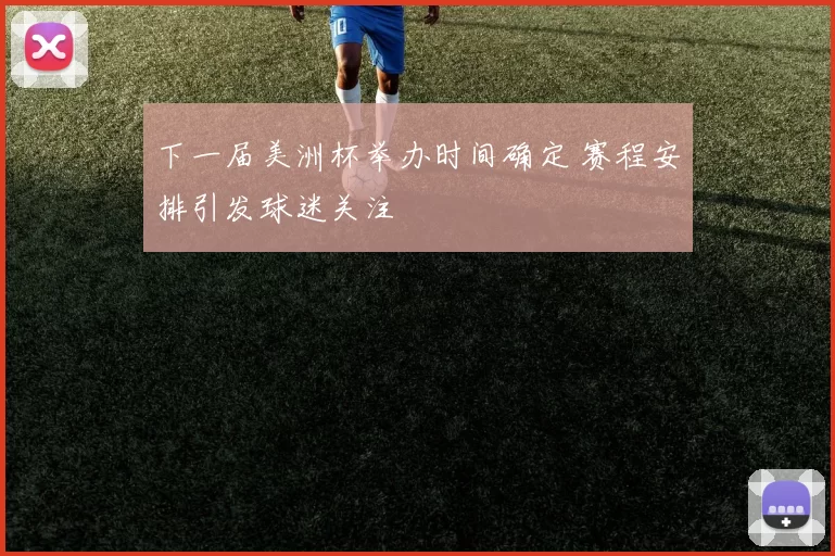 下一届美洲杯举办时间确定 赛程安排引发球迷关注